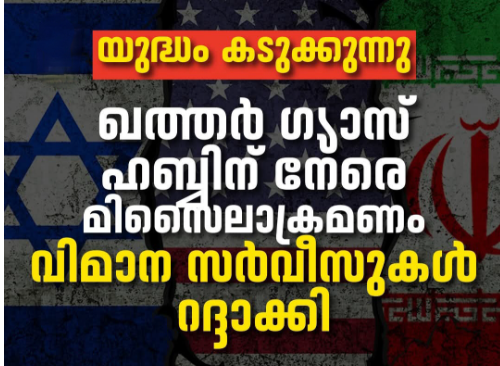 യുദ്ധം കടുക്കുന്നു., ഖത്തർ ഗ്യാസ് ഹബിന് നേരെ മിസൈൽ ആക്രമണം.വിമാന സർവീസുകൾ റദ്ദാക്കി